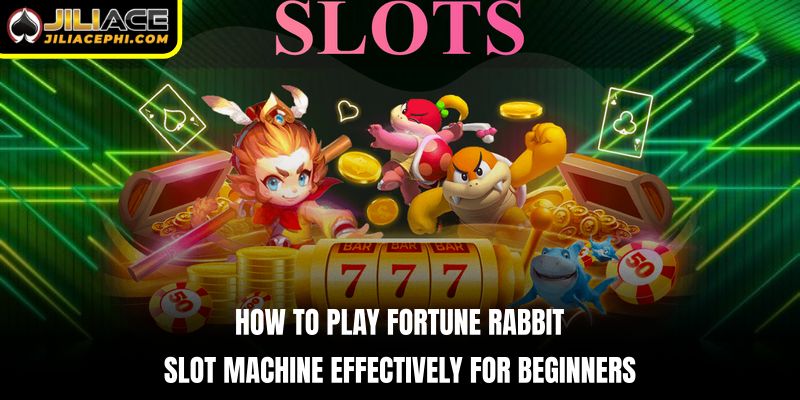 How to play Fortune Rabbit slot machine effectively for beginners