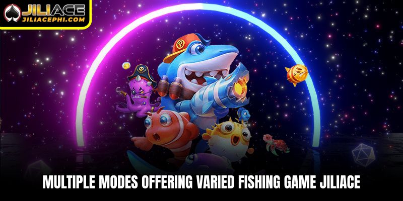 Multiple modes offering varied fishing game Jiliace
