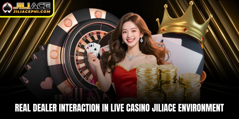 Real dealer interaction in live casino Jiliace environment