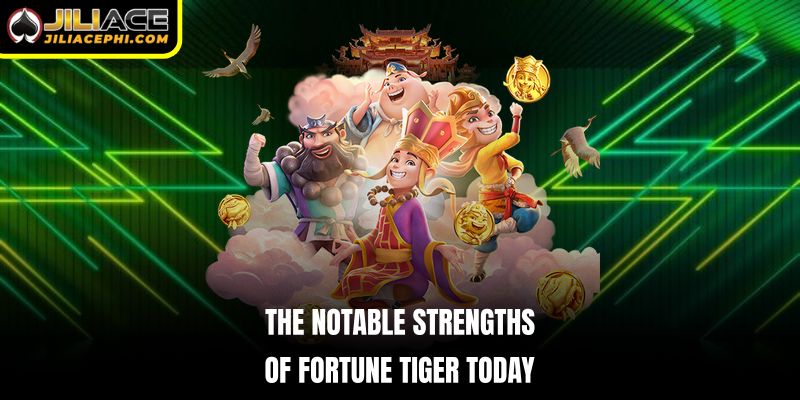 The notable strengths of Fortune Tiger today