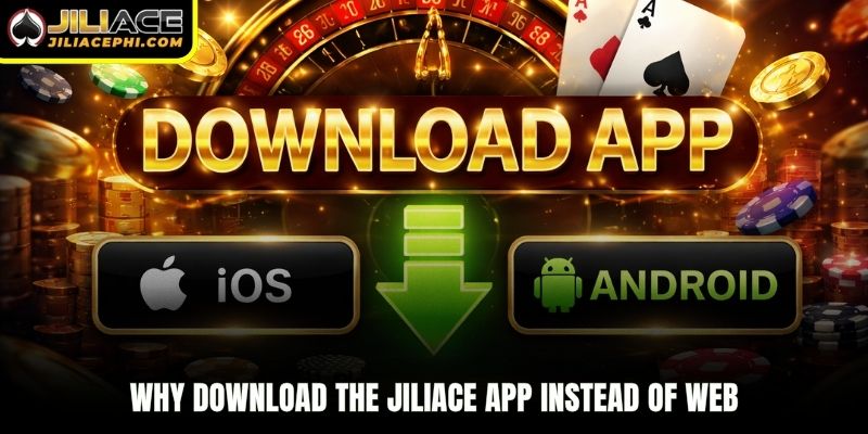 Why download the jiliace app instead of web